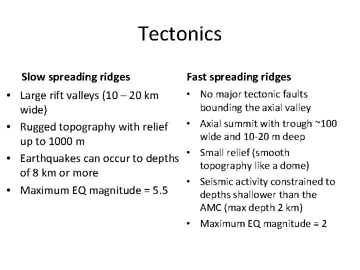 Tectonics Slow spreading ridges • Large rift valleys (10 – 20 km wide) • Tectonics Slow spreading ridges • Large rift valleys (10 – 20 km wide) •