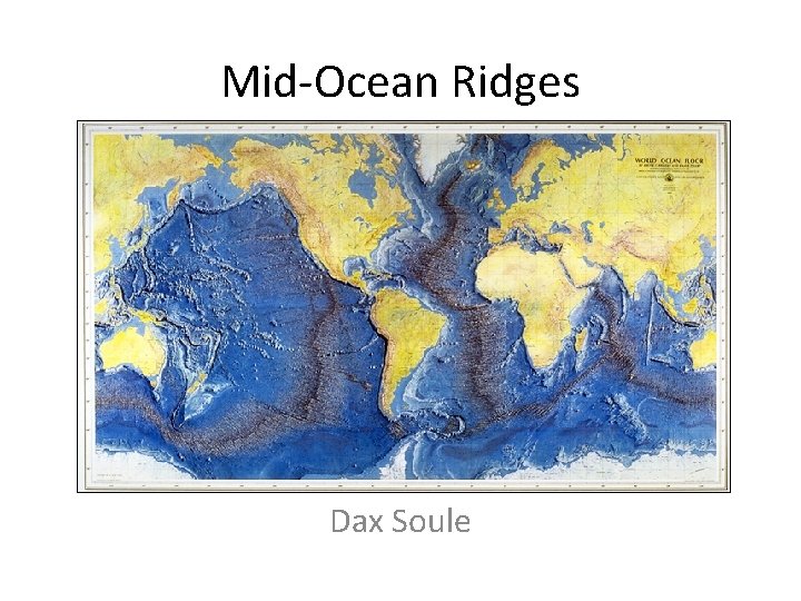 Mid-Ocean Ridges Dax Soule Mid-Ocean Ridges Dax Soule