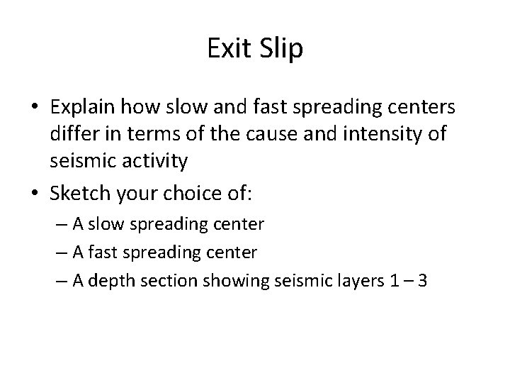 Exit Slip • Explain how slow and fast spreading centers differ in terms of Exit Slip • Explain how slow and fast spreading centers differ in terms of