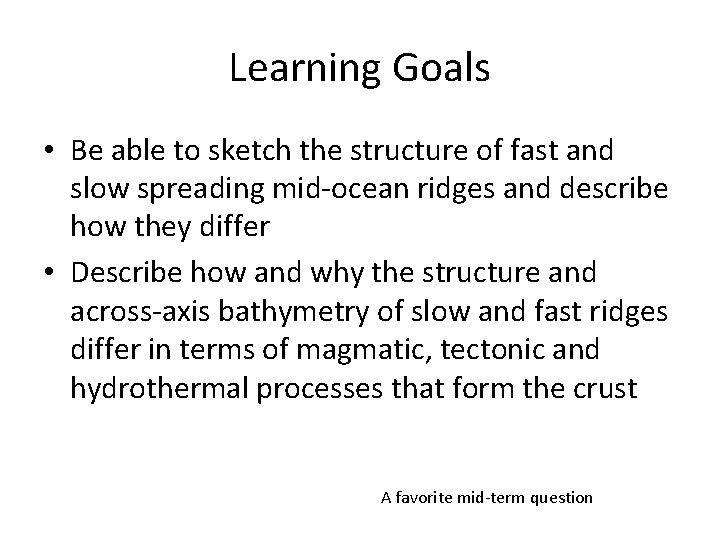 Learning Goals • Be able to sketch the structure of fast and slow spreading Learning Goals • Be able to sketch the structure of fast and slow spreading