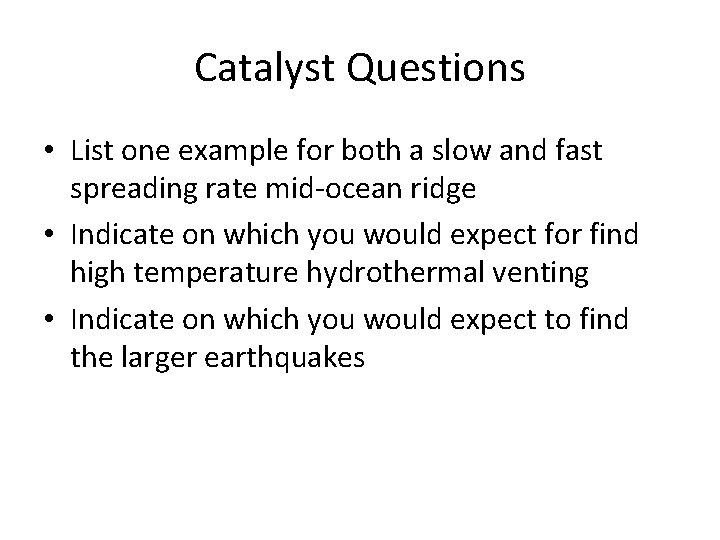 Catalyst Questions • List one example for both a slow and fast spreading rate Catalyst Questions • List one example for both a slow and fast spreading rate