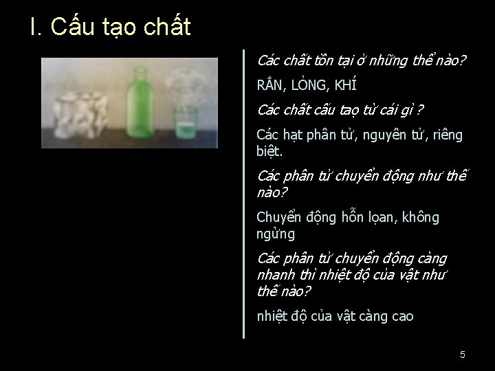 I. Cấu tạo chất Các chất tồn tại ở những thể nào? RẮN, LỎNG,