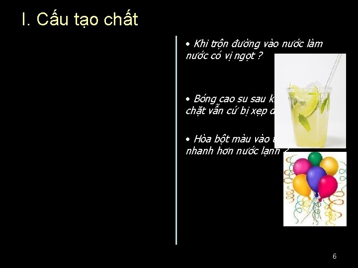 I. Cấu tạo chất • Khi trộn đường vào nước làm nước có vị