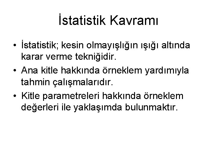 İstatistik Kavramı • İstatistik; kesin olmayışlığın ışığı altında karar verme tekniğidir. • Ana kitle