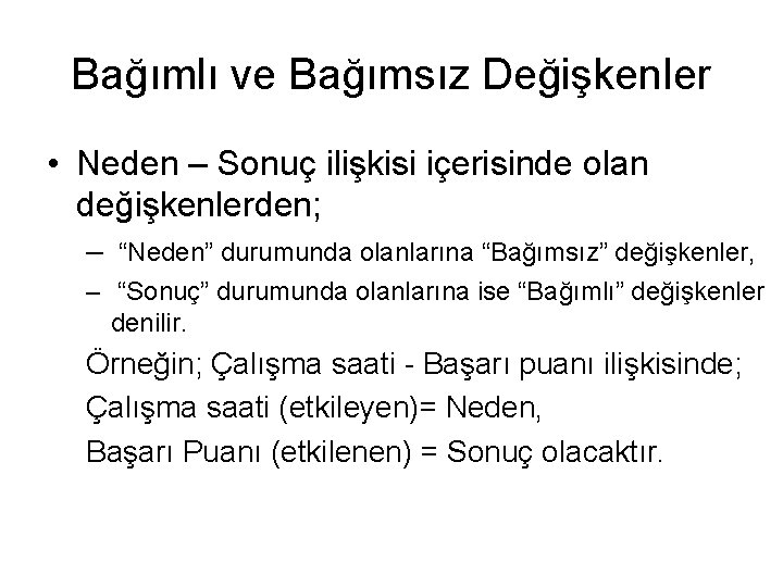 Bağımlı ve Bağımsız Değişkenler • Neden – Sonuç ilişkisi içerisinde olan değişkenlerden; – “Neden”