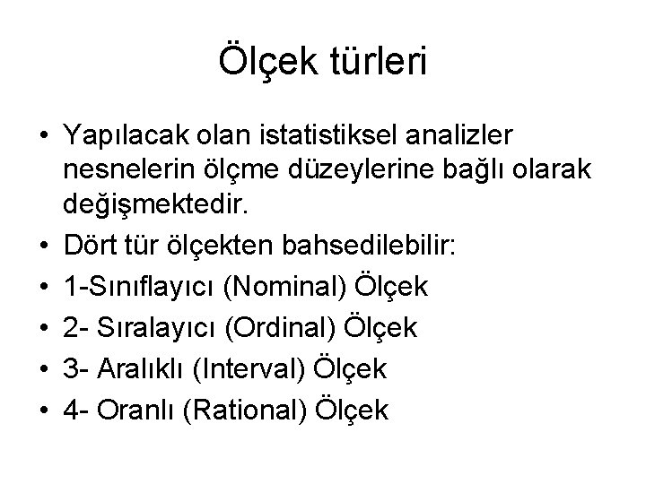 Ölçek türleri • Yapılacak olan istatistiksel analizler nesnelerin ölçme düzeylerine bağlı olarak değişmektedir. •