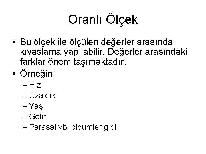 Oranlı Ölçek • Bu ölçek ile ölçülen değerler arasında kıyaslama yapılabilir. Değerler arasındaki farklar