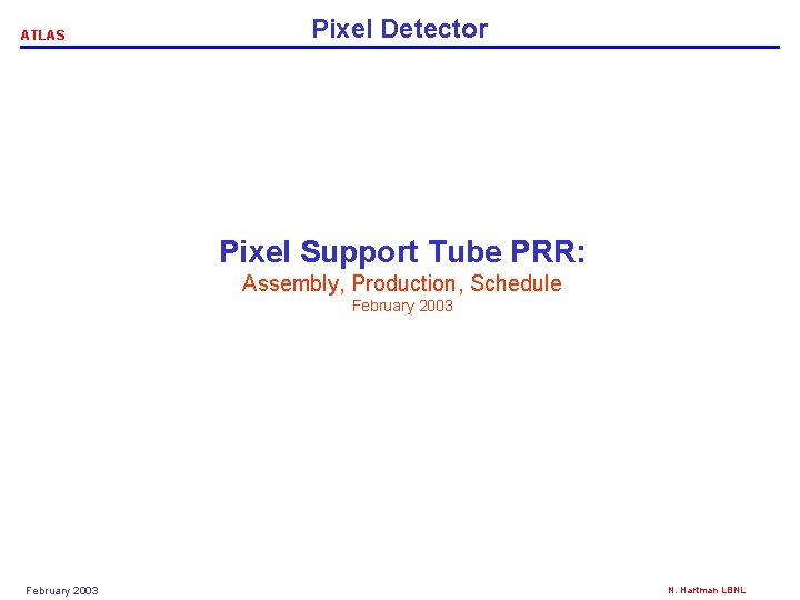 ATLAS Pixel Detector Pixel Support Tube PRR: Assembly, Production, Schedule February 2003 N. Hartman