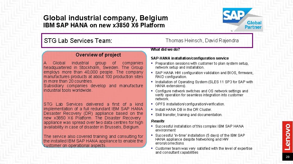 Global industrial company, Belgium IBM SAP HANA on new x 3850 X 6 Platform Global industrial company, Belgium IBM SAP HANA on new x 3850 X 6 Platform