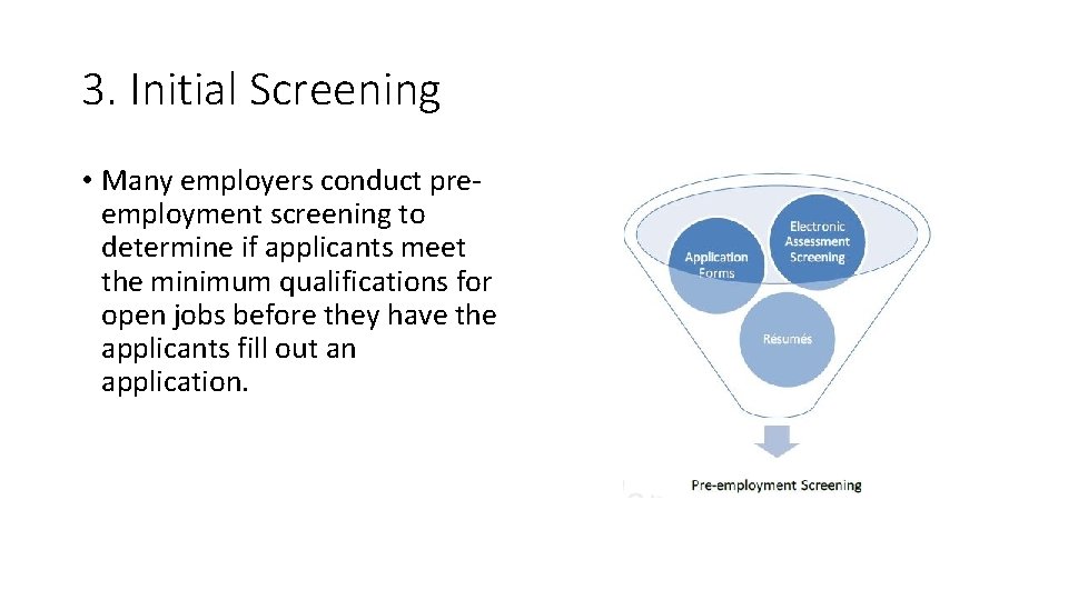 3. Initial Screening • Many employers conduct preemployment screening to determine if applicants meet