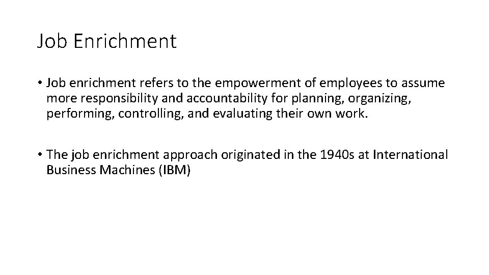 Job Enrichment • Job enrichment refers to the empowerment of employees to assume more