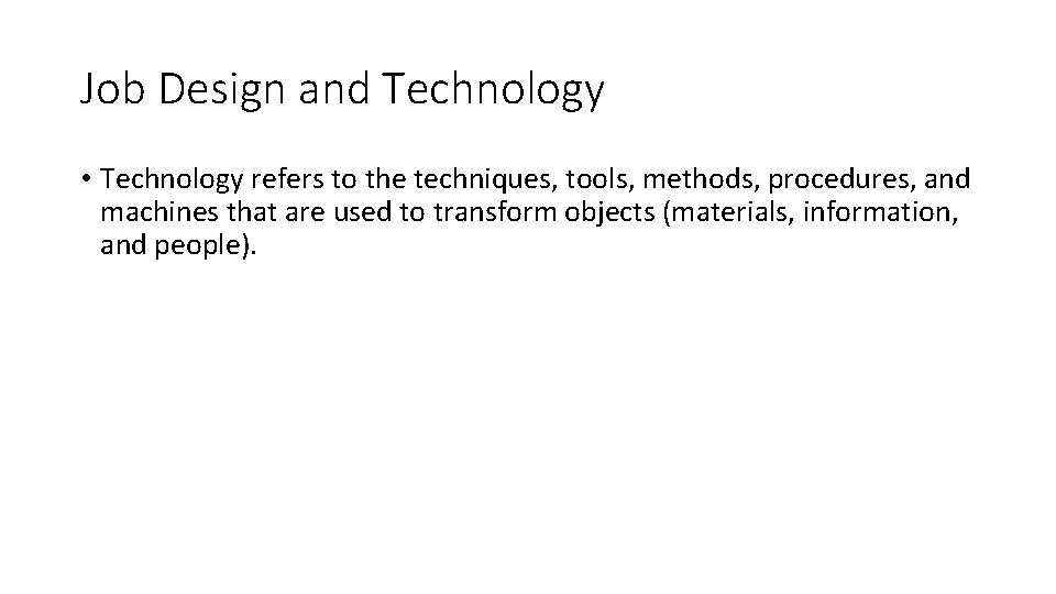 Job Design and Technology • Technology refers to the techniques, tools, methods, procedures, and