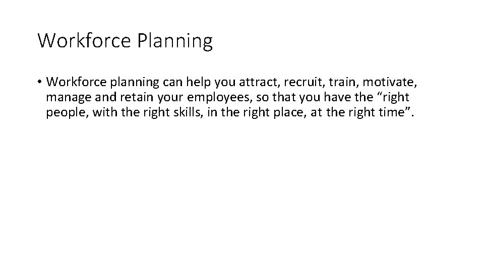 Workforce Planning • Workforce planning can help you attract, recruit, train, motivate, manage and
