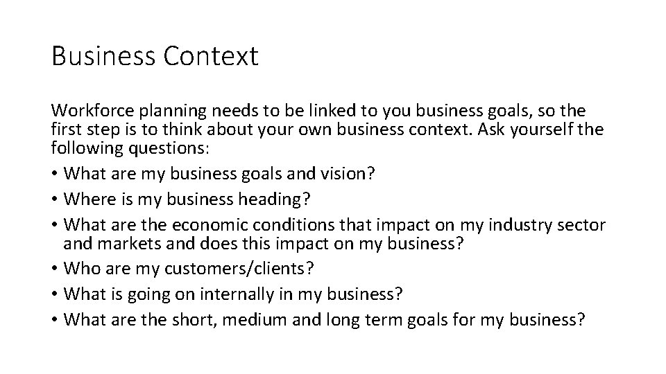 Business Context Workforce planning needs to be linked to you business goals, so the