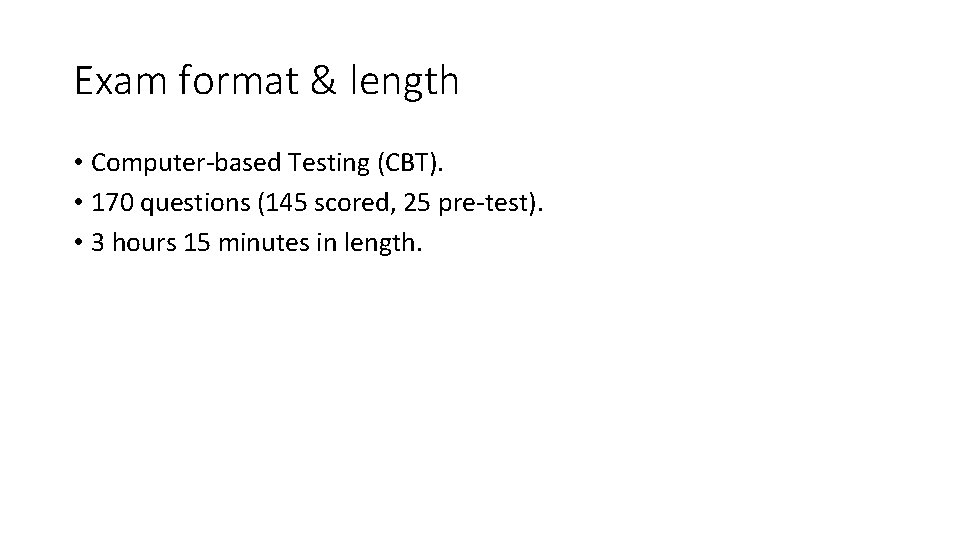 Exam format & length • Computer-based Testing (CBT). • 170 questions (145 scored, 25