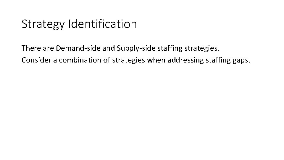 Strategy Identification There are Demand-side and Supply-side staffing strategies. Consider a combination of strategies