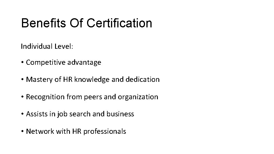 Benefits Of Certification Individual Level: • Competitive advantage • Mastery of HR knowledge and