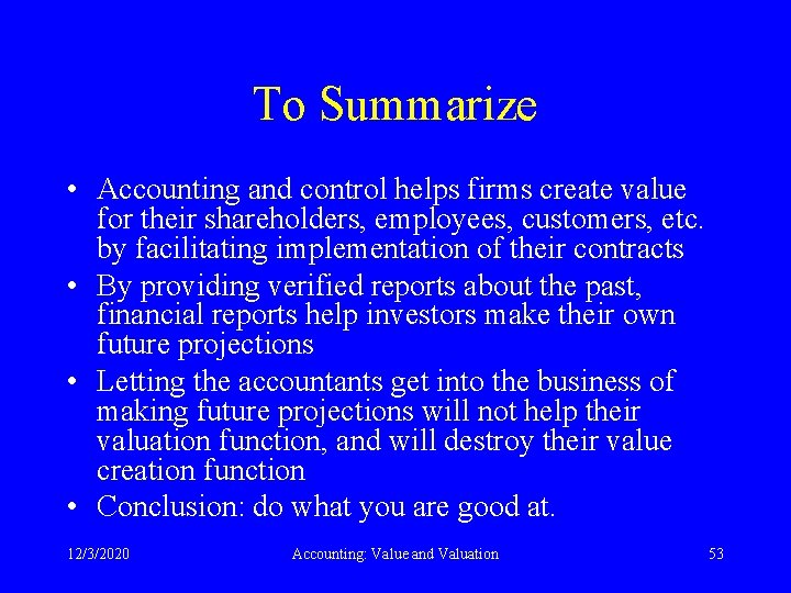 To Summarize • Accounting and control helps firms create value for their shareholders, employees,