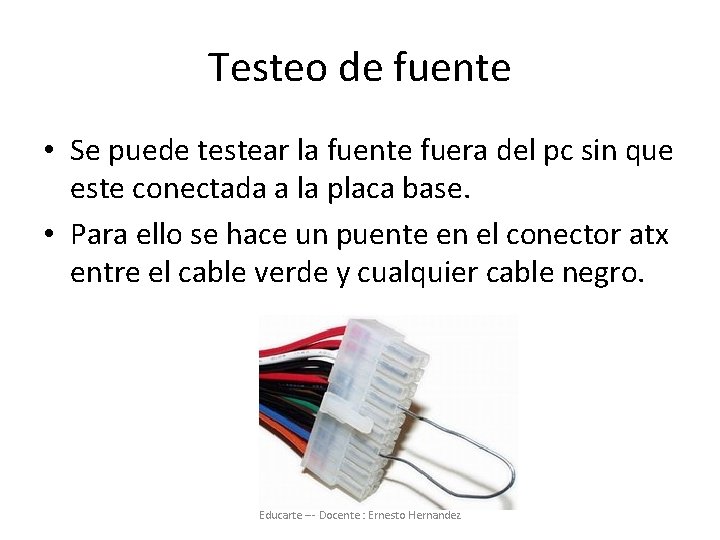 Testeo de fuente • Se puede testear la fuente fuera del pc sin que