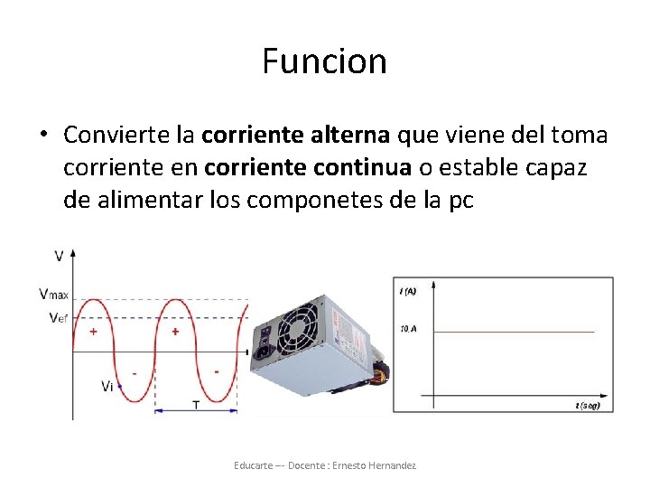 Funcion • Convierte la corriente alterna que viene del toma corriente en corriente continua