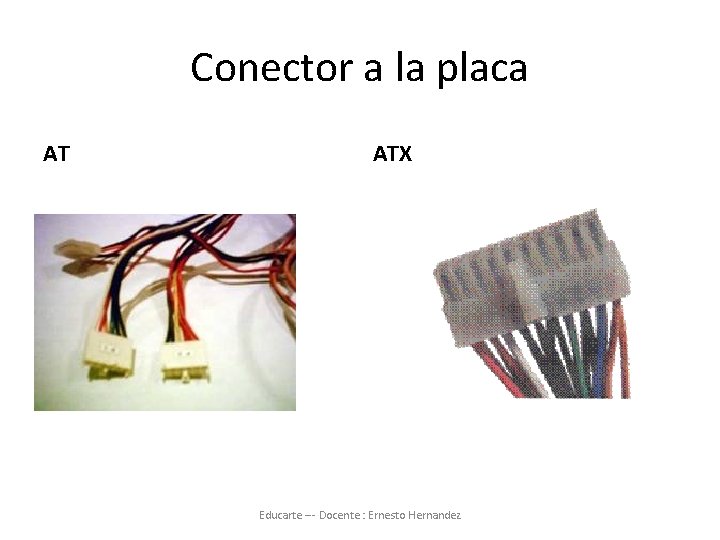 Conector a la placa AT ATX Educarte --- Docente : Ernesto Hernandez 