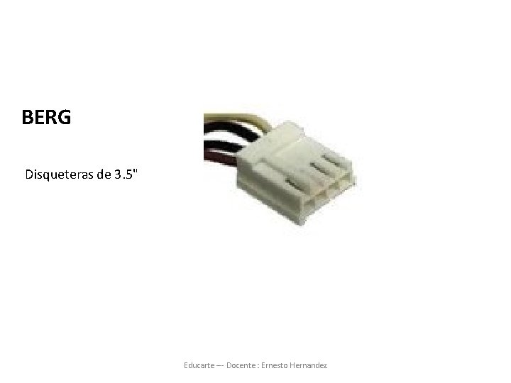 BERG Disqueteras de 3. 5" Educarte --- Docente : Ernesto Hernandez 