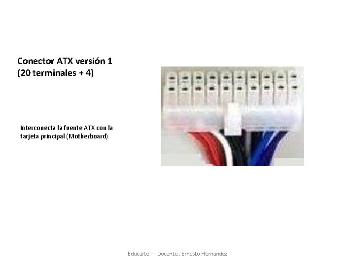 Conector ATX versión 1 (20 terminales + 4) Interconecta la fuente ATX con la