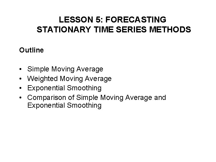 LESSON 5: FORECASTING STATIONARY TIME SERIES METHODS Outline • • Simple Moving Average Weighted