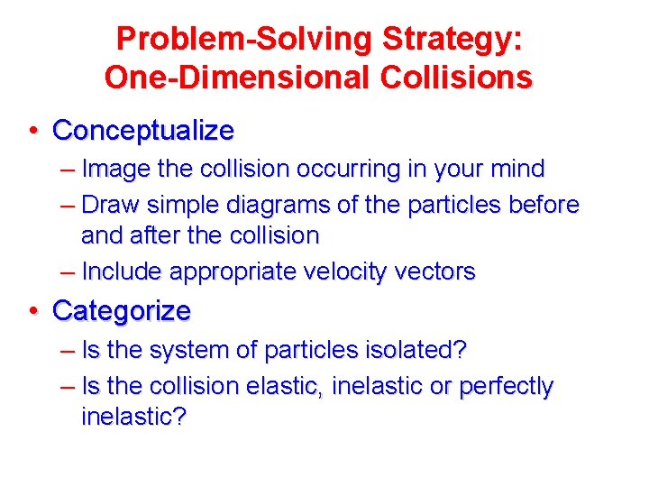 Problem-Solving Strategy: One-Dimensional Collisions • Conceptualize – Image the collision occurring in your mind Problem-Solving Strategy: One-Dimensional Collisions • Conceptualize – Image the collision occurring in your mind