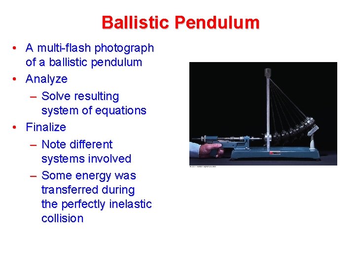 Ballistic Pendulum • A multi-flash photograph of a ballistic pendulum • Analyze – Solve Ballistic Pendulum • A multi-flash photograph of a ballistic pendulum • Analyze – Solve