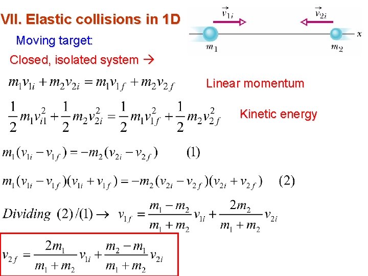 VII. Elastic collisions in 1 D Moving target: Closed, isolated system Linear momentum Kinetic VII. Elastic collisions in 1 D Moving target: Closed, isolated system Linear momentum Kinetic