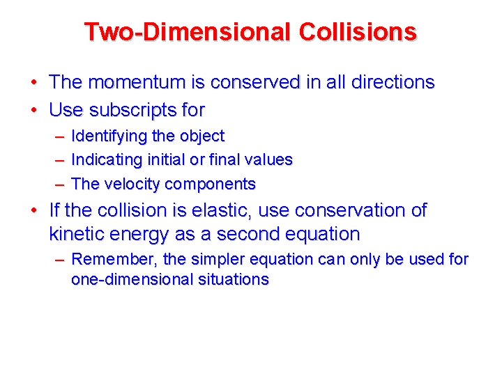 Two-Dimensional Collisions • The momentum is conserved in all directions • Use subscripts for Two-Dimensional Collisions • The momentum is conserved in all directions • Use subscripts for