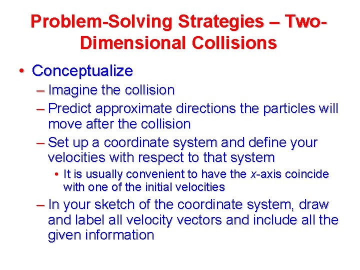 Problem-Solving Strategies – Two. Dimensional Collisions • Conceptualize – Imagine the collision – Predict Problem-Solving Strategies – Two. Dimensional Collisions • Conceptualize – Imagine the collision – Predict