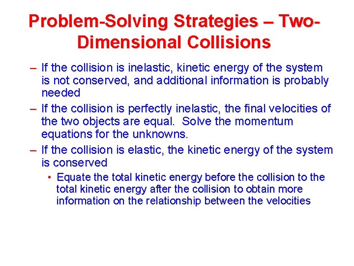 Problem-Solving Strategies – Two. Dimensional Collisions – If the collision is inelastic, kinetic energy Problem-Solving Strategies – Two. Dimensional Collisions – If the collision is inelastic, kinetic energy