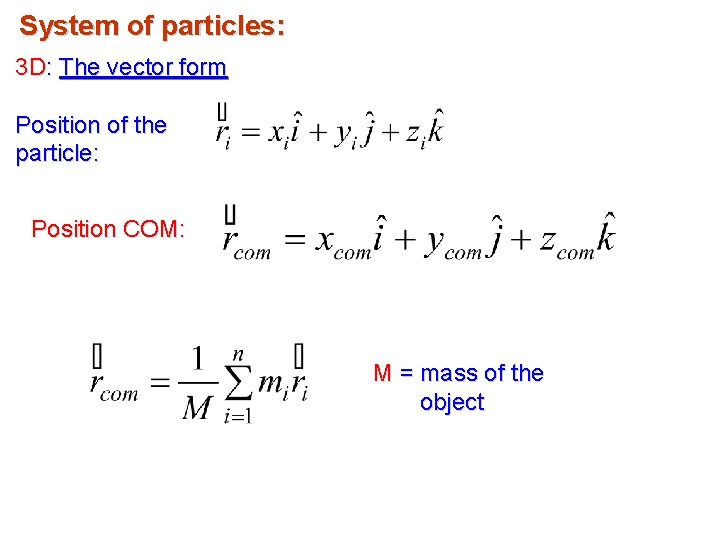 System of particles: 3 D: The vector form Position of the particle: Position COM: System of particles: 3 D: The vector form Position of the particle: Position COM: