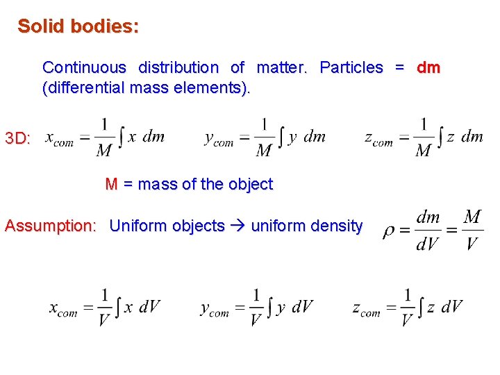 Solid bodies: Continuous distribution of matter. Particles = dm (differential mass elements). 3 D: Solid bodies: Continuous distribution of matter. Particles = dm (differential mass elements). 3 D: