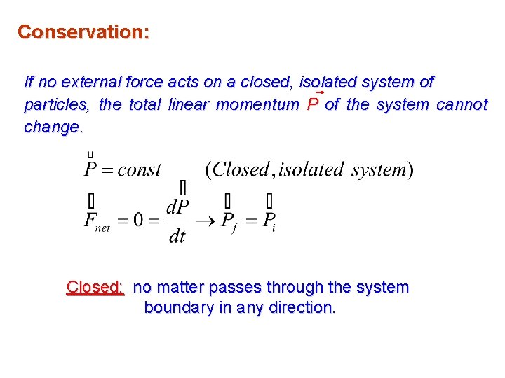 Conservation: If no external force acts on a closed, isolated system of particles, the Conservation: If no external force acts on a closed, isolated system of particles, the