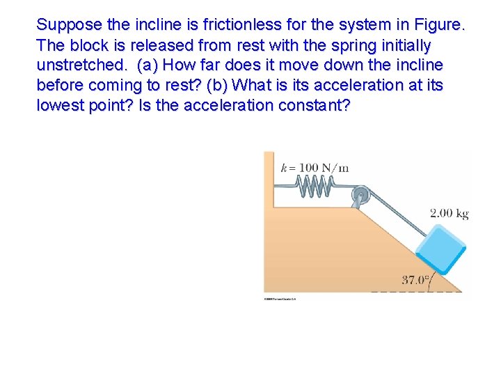 Suppose the incline is frictionless for the system in Figure. The block is released Suppose the incline is frictionless for the system in Figure. The block is released