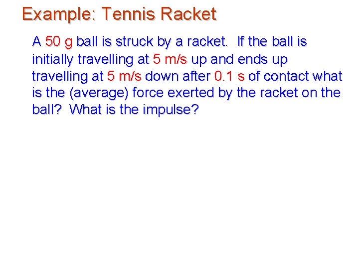 Example: Tennis Racket A 50 g ball is struck by a racket. If the Example: Tennis Racket A 50 g ball is struck by a racket. If the