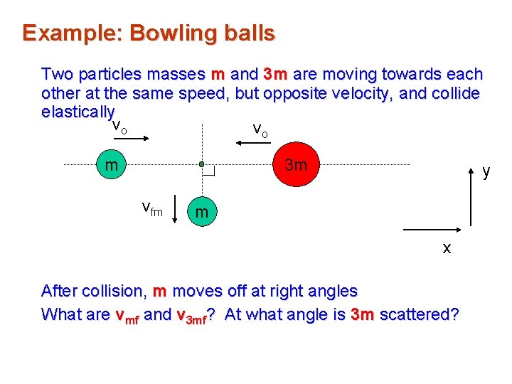 Example: Bowling balls Two particles masses m and 3 m are moving towards each Example: Bowling balls Two particles masses m and 3 m are moving towards each