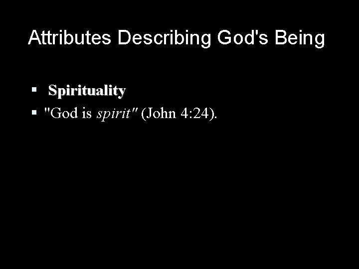 Attributes Describing God's Being § Spirituality § "God is spirit" (John 4: 24). Attributes Describing God's Being § Spirituality § "God is spirit" (John 4: 24).