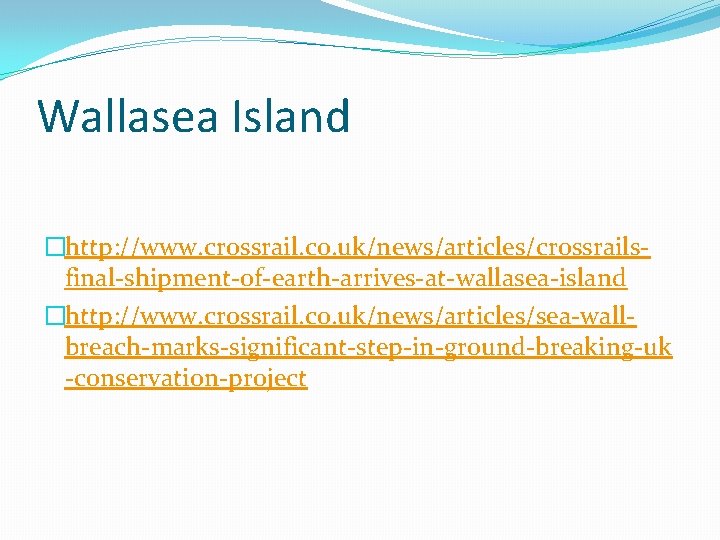 Wallasea Island �http: //www. crossrail. co. uk/news/articles/crossrailsfinal-shipment-of-earth-arrives-at-wallasea-island �http: //www. crossrail. co. uk/news/articles/sea-wallbreach-marks-significant-step-in-ground-breaking-uk -conservation-project 