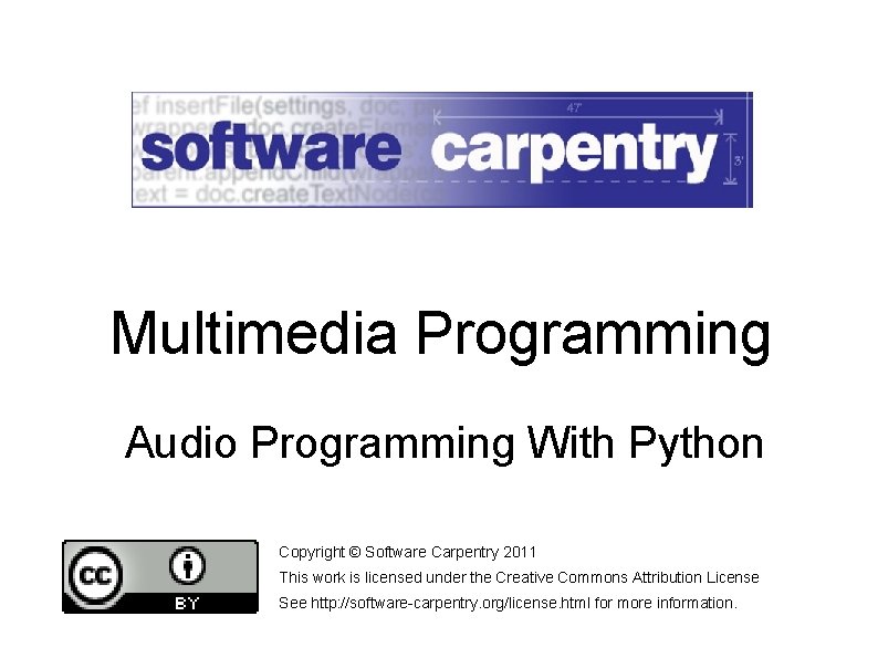 Multimedia Programming Audio Programming With Python Copyright © Software Carpentry 2011 This work is