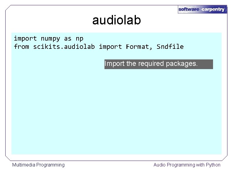 audiolab import numpy as np from scikits. audiolab import Format, Sndfile Import the required