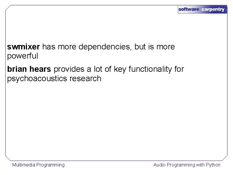 swmixer has more dependencies, but is more powerful brian hears provides a lot of