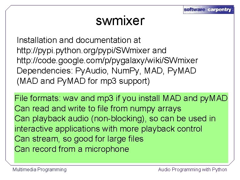 swmixer Installation and documentation at http: //pypi. python. org/pypi/SWmixer and http: //code. google. com/p/pygalaxy/wiki/SWmixer