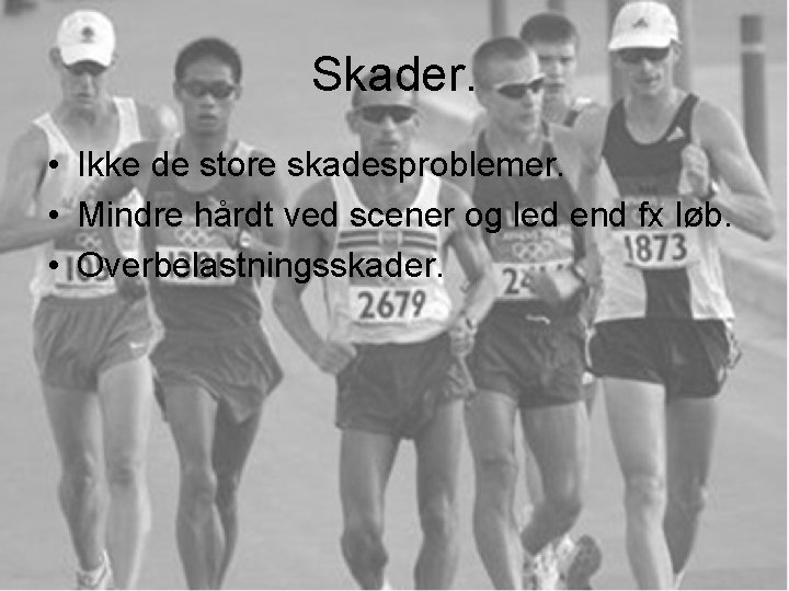 Skader. • Ikke de store skadesproblemer. • Mindre hårdt ved scener og led end