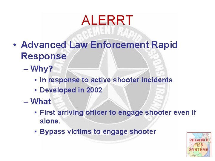 ALERRT • Advanced Law Enforcement Rapid Response – Why? • In response to active