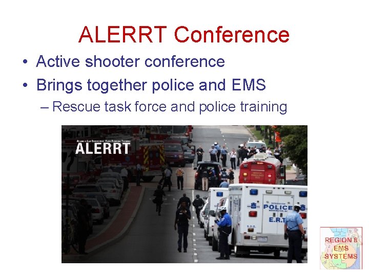 ALERRT Conference • Active shooter conference • Brings together police and EMS – Rescue