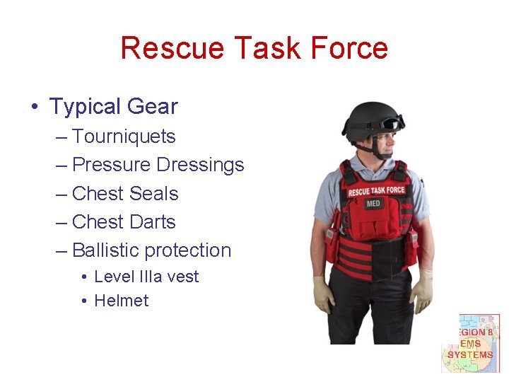 Rescue Task Force • Typical Gear – Tourniquets – Pressure Dressings – Chest Seals